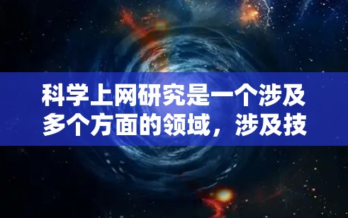 科学上网研究是一个涉及多个方面的领域，涉及技术、法律、伦理、资源分配等多个方面。以下是对这一领域的总结和深入分析