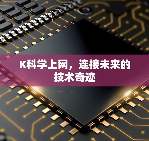 K科学上网,连接未来的技术奇迹 K科学上网,连接未来的技术奇迹