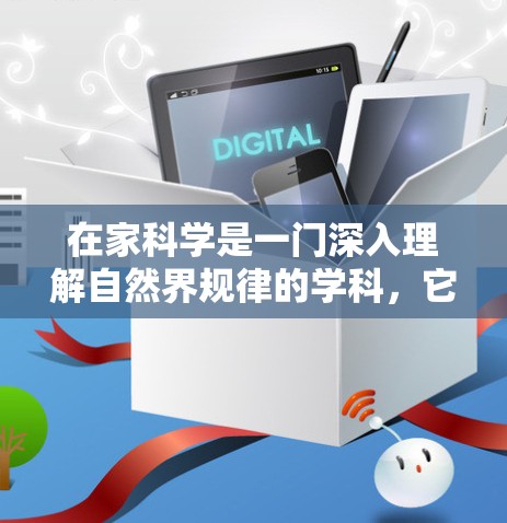 在家科学是一门深入理解自然界规律的学科，它不仅涉及理论知识，还强调科学方法和实践。以下是关于科学定律、细胞分裂以及科学方法的详细解答