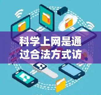 科学上网是通过合法方式访问互联网，以获取科学知识和信息的过程。为了科学上网，可以按照以下步骤进行