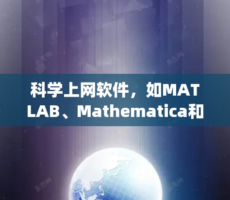 科学上网软件，如MATLAB、Mathematica和SageMath，主要用于科学计算、工程设计和数据分析。以下是详细的步骤和使用说明