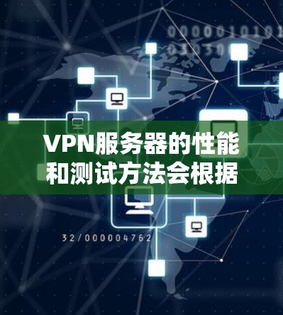 VPN服务器的性能和测试方法会根据服务器的配置和设置而有所不同。以下是一些通用的测试方法和建议，帮助你了解和优化VPN服务器的性能