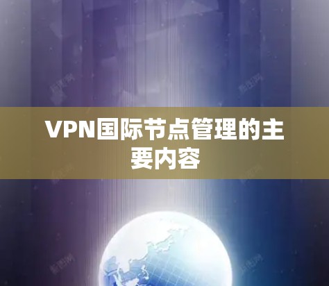 VPN国际节点管理的主要内容