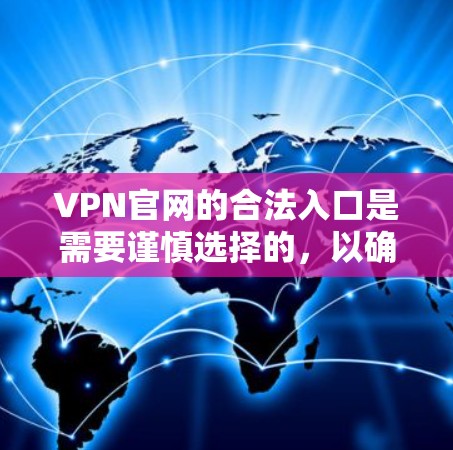 VPN官网的合法入口是需要谨慎选择的，以确保安全性和合法性。以下是几个常用的合法VPN网站