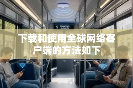 下载和使用全球网络客户端的方法如下 下载和使用全球网络客户端的方法如下