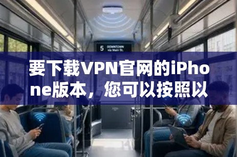 要下载VPN官网的iPhone版本，您可以按照以下步骤操作
