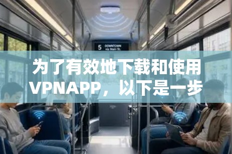 为了有效地下载和使用VPNAPP，以下是一步步的指南