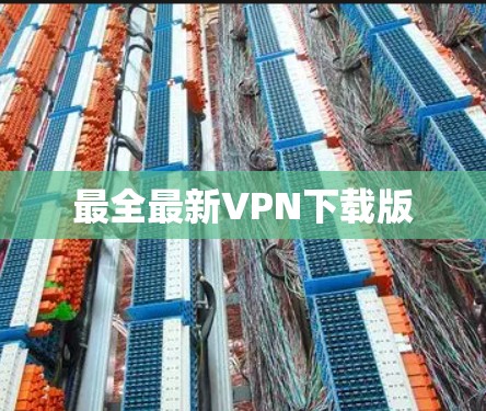 最全最新VPN下载版 最全最新VPN下载版