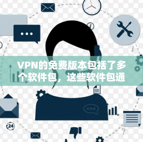 VPN的免费版本包括了多个软件包,这些软件包通常提供稳定、安全和免费的VPN服务。以下是这些软件包的概述 VPN的免费版本包括了多个软件包,这些软件包通常提供稳定、安全和免费的VPN服务。以下是这些软件包的概述