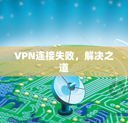 VPN连接失败,解决之道 VPN连接失败,解决之道