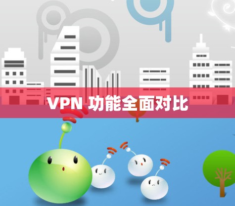 VPN 功能全面对比