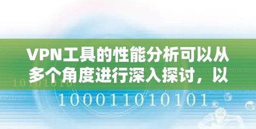 VPN工具的性能分析可以从多个角度进行深入探讨，以下是一个结构化的总结