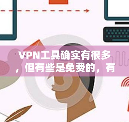 VPN工具确实有很多，但有些是免费的，有些则是付费的。以下是几个免费的VPN工具推荐，供您参考