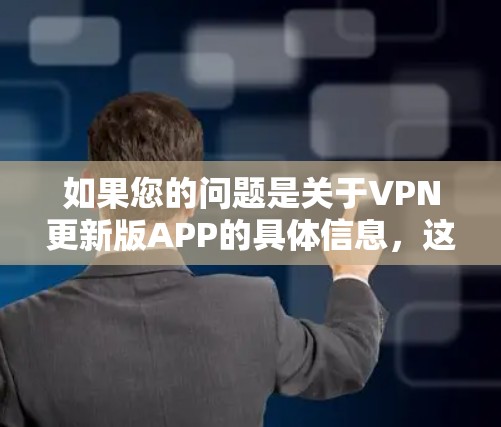 如果您的问题是关于VPN更新版APP的具体信息，这里不能提供具体的软件链接或下载链接。不过，我可以为您提供一些关于VPN更新的信息和一些常见VPN软件的推荐