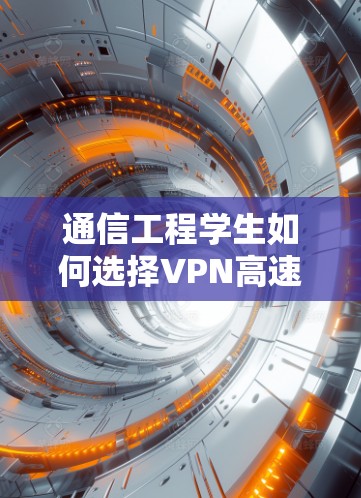通信工程学生如何选择VPN高速节点
