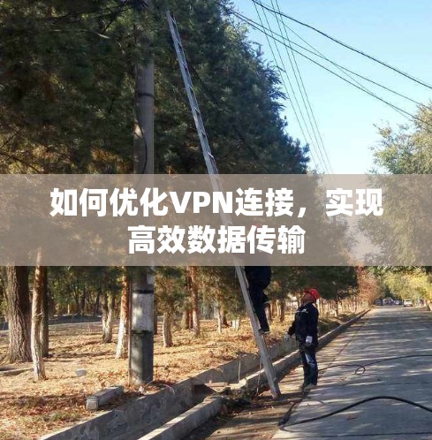 如何优化VPN连接，实现高效数据传输