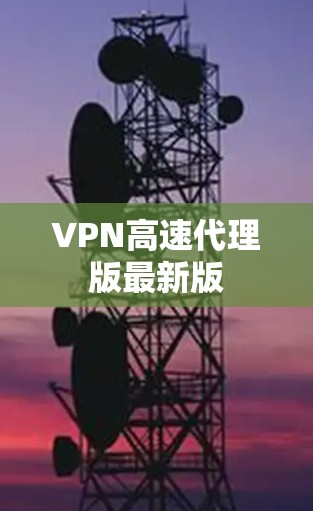VPN高速代理版最新版 VPN高速代理版最新版