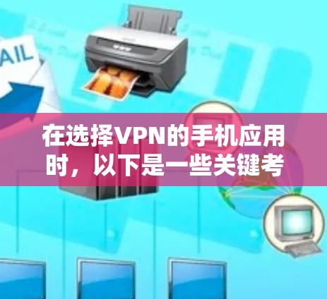 在选择VPN的手机应用时,以下是一些关键考虑因素和步骤 在选择VPN的手机应用时,以下是一些关键考虑因素和步骤