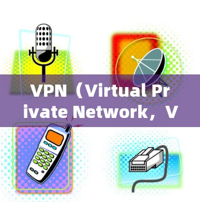 VPN（Virtual Private Network，VPN）是一种通过互联网实现信息加密的网络服务，广泛应用于在线娱乐、视频会议、文件传输、直播等场景。以下是关于VPN服务的综合分析