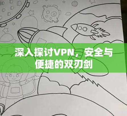 深入探讨VPN,安全与便捷的双刃剑 深入探讨VPN,安全与便捷的双刃剑