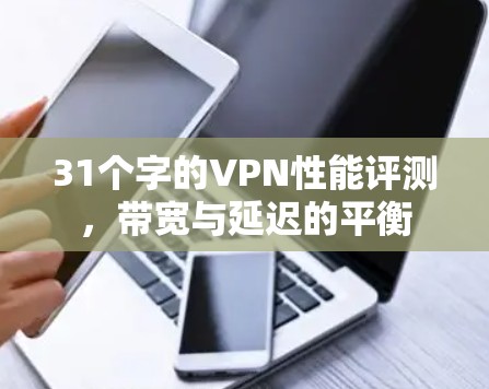 31个字的VPN性能评测,带宽与延迟的平衡 31个字的VPN性能评测,带宽与延迟的平衡