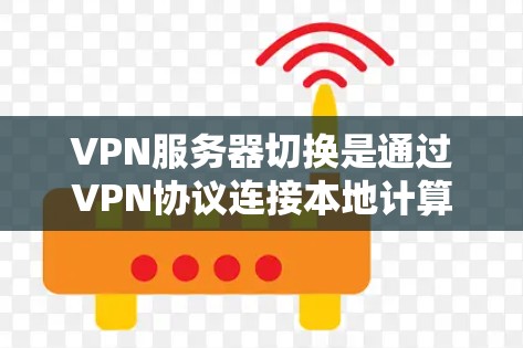 VPN服务器切换是通过VPN协议连接本地计算机和服务器,实现数据传输和访问。以下是关于VPN服务器切换的详细步骤和信息 VPN服务器切换是通过VPN协议连接本地计算机和服务器,实现数据传输和访问。以下是关于VPN服务器切换的详细步骤和信息