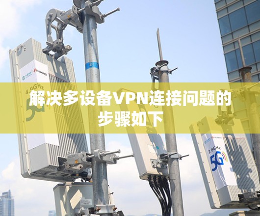 解决多设备VPN连接问题的步骤如下