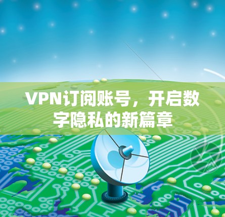 VPN订阅账号，开启数字隐私的新篇章