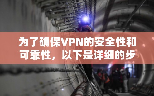 为了确保VPN的安全性和可靠性，以下是详细的步骤指南