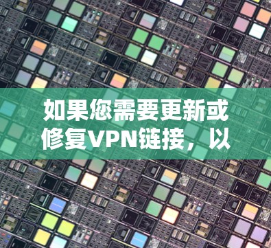 如果您需要更新或修复VPN链接，以下是一些步骤指南
