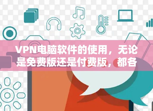 VPN电脑软件的使用,无论是免费版还是付费版,都各有其优缺点。以下是一些关键点,帮助你更好地选择和使用 VPN电脑软件的使用,无论是免费版还是付费版,都各有其优缺点。以下是一些关键点,帮助你更好地选择和使用