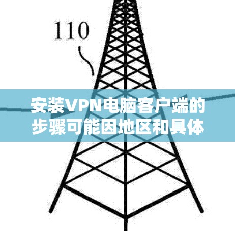 安装VPN电脑客户端的步骤可能因地区和具体的VPN服务而异。以下是一个通用的安装步骤指南,帮助您安装一个简单的VPN客户端 安装VPN电脑客户端的步骤可能因地区和具体的VPN服务而异。以下是一个通用的安装步骤指南,帮助您安装一个简单的VPN客户端