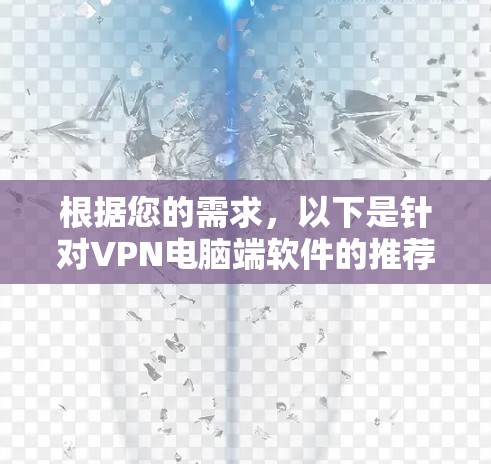 根据您的需求，以下是针对VPN电脑端软件的推荐，结合了使用习惯、安全性和兼容性等因素