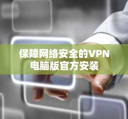 保障网络安全的VPN电脑版官方安装