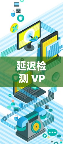 延迟检测 VPN 网络性能检测 延迟检测 VPN 网络性能检测
