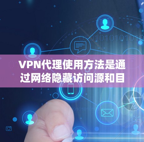 VPN代理使用方法是通过网络隐藏访问源和目标服务器,保护用户数据的安全。以下是一个清晰的步骤指南,帮助您系统地使用VPN VPN代理使用方法是通过网络隐藏访问源和目标服务器,保护用户数据的安全。以下是一个清晰的步骤指南,帮助您系统地使用VPN