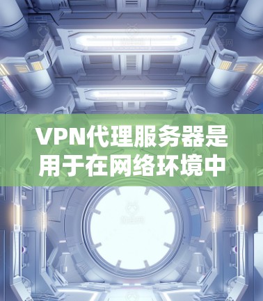 VPN代理服务器是用于在网络环境中提供访问目标服务器功能的中间服务器。它们在用户连接到目标服务器时起关键作用。以下是关于VPN代理服务器管理的详细指南 VPN代理服务器是用于在网络环境中提供访问目标服务器功能的中间服务器。它们在用户连接到目标服务器时起关键作用。以下是关于VPN代理服务器管理的详细指南