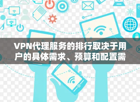 VPN代理服务的排行取决于用户的具体需求、预算和配置需求。以下是一个可能的排序和推荐顺序