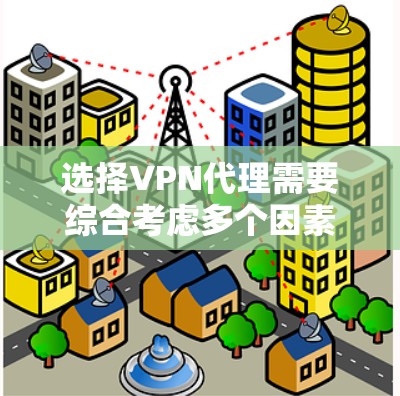 选择VPN代理需要综合考虑多个因素，包括法律限制、信誉、技术支持、支付方式、售后支持以及费用结构。以下是一些综合分析后的推荐