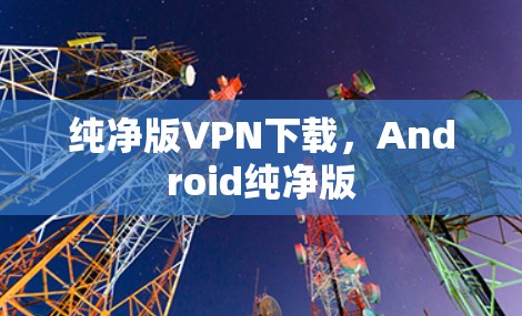 纯净版VPN下载，Android纯净版