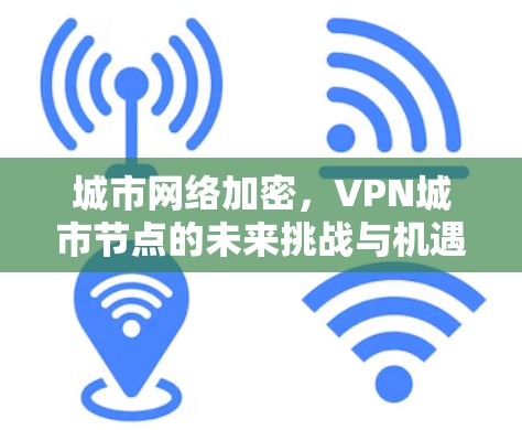 城市网络加密，VPN城市节点的未来挑战与机遇