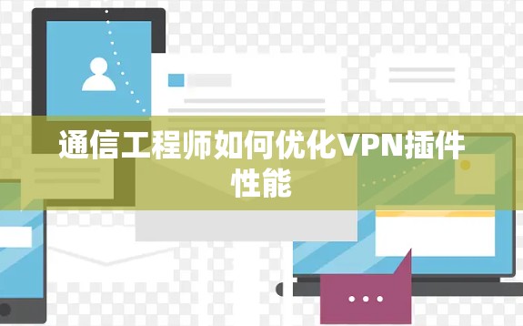 通信工程师如何优化VPN插件性能