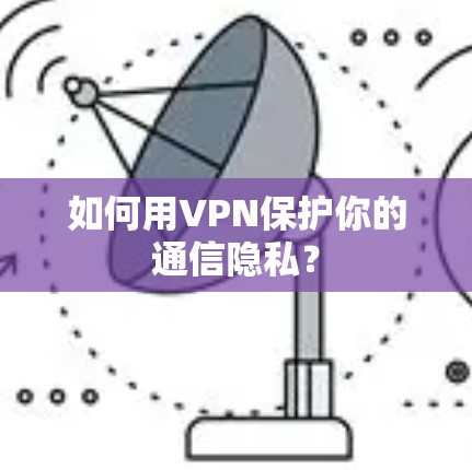 如何用VPN保护你的通信隐私？