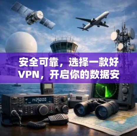 安全可靠，选择一款好VPN，开启你的数据安全之旅！
