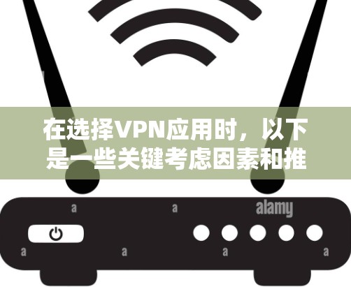 在选择VPN应用时，以下是一些关键考虑因素和推荐
