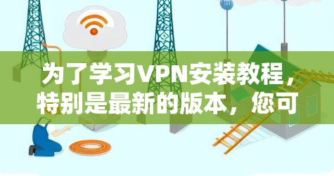 为了学习VPN安装教程，特别是最新的版本，您可以按照以下步骤进行