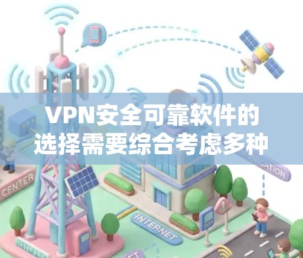 VPN安全可靠软件的选择需要综合考虑多种因素，包括软件的安全性、功能、易用性以及是否符合用户的具体需求。以下是一些常见的VPN软件推荐，供您参考