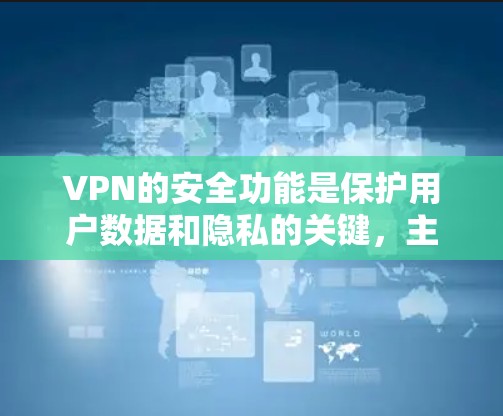 VPN的安全功能是保护用户数据和隐私的关键，主要包括以下方面