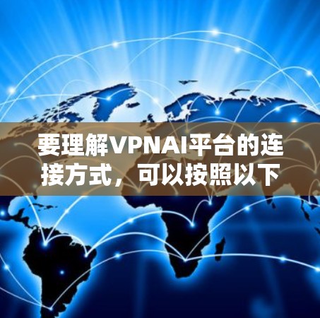 要理解VPNAI平台的连接方式，可以按照以下步骤进行