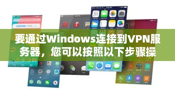 要通过Windows连接到VPN服务器,您可以按照以下步骤操作 要通过Windows连接到VPN服务器,您可以按照以下步骤操作
